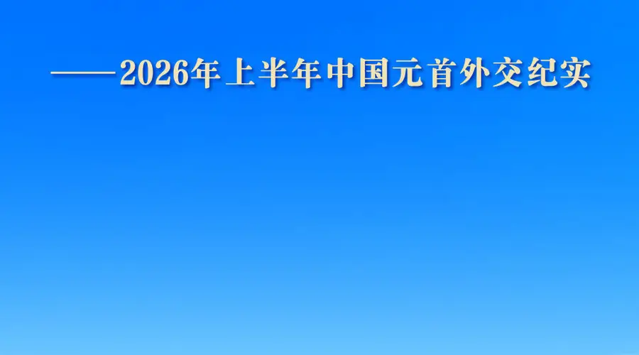 执大象 天下往——2026年上半年中国元首外交纪实