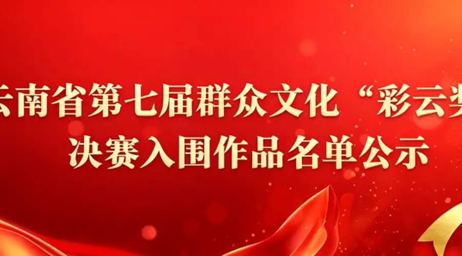 云南省第七届群众文化“彩云奖”决赛入围作品名单再次公示