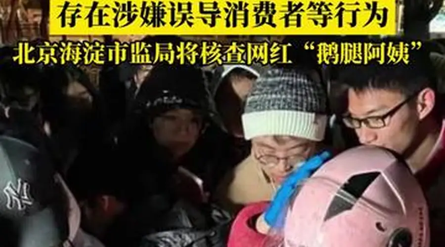 存在涉嫌误导消费者等行为，北京海淀市监局通报：将核查网红“鹅腿阿姨”