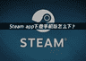 手机 Steam 商店、令牌加载失败、卡顿高延迟完整解决办法