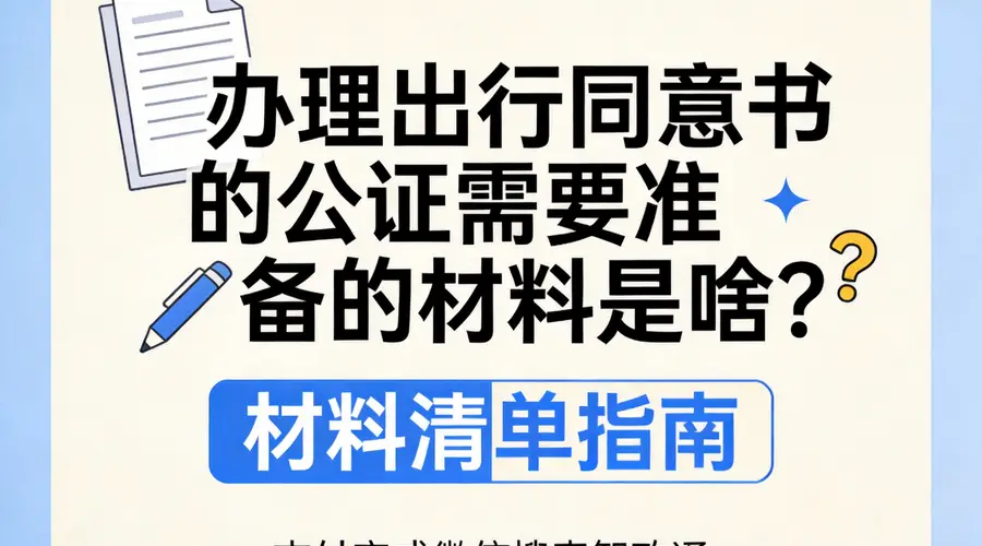 办理出行同意书公证需准备的材料清单已明确
